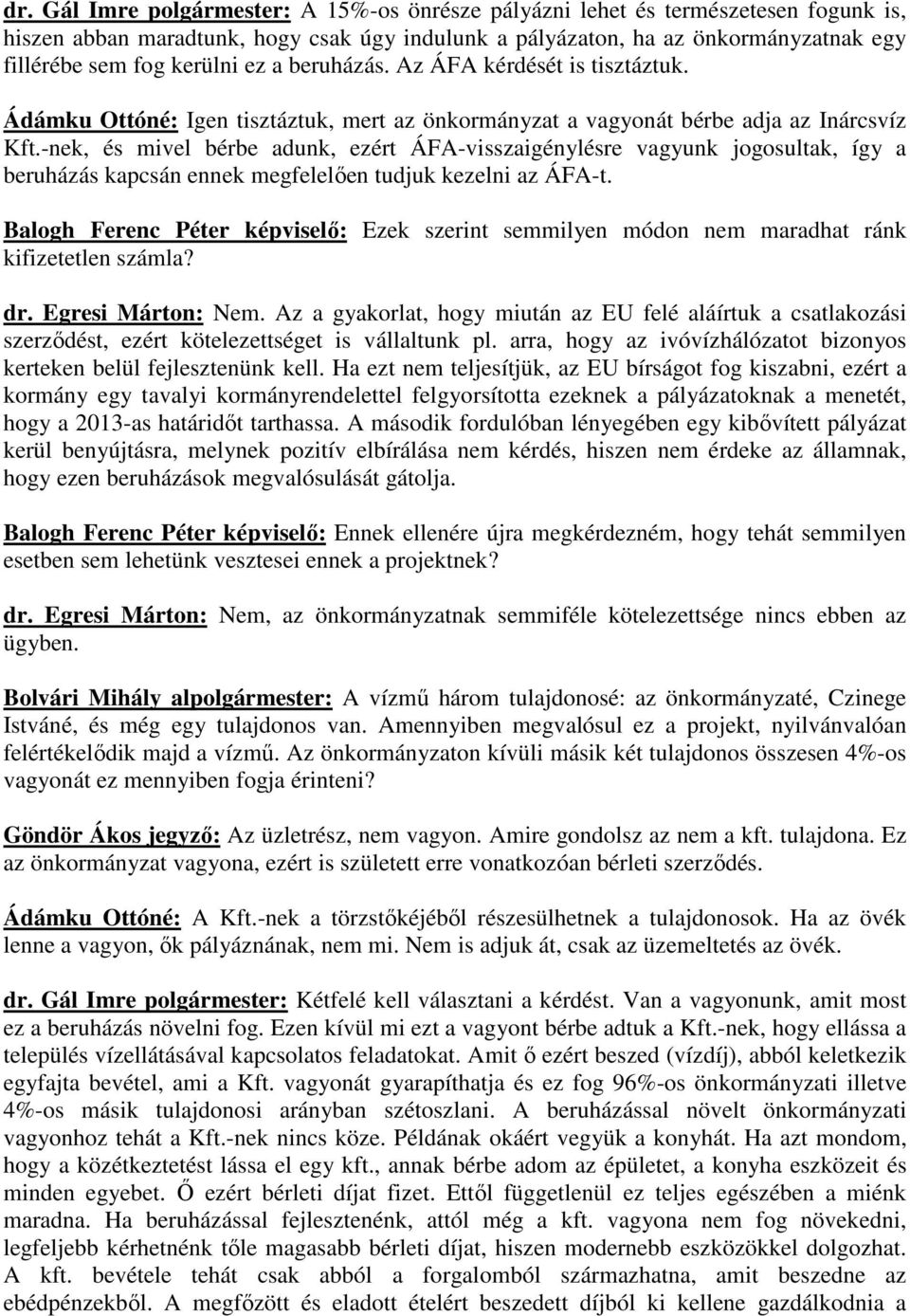 -nek, és mivel bérbe adunk, ezért ÁFA-visszaigénylésre vagyunk jogosultak, így a beruházás kapcsán ennek megfelelően tudjuk kezelni az ÁFA-t.