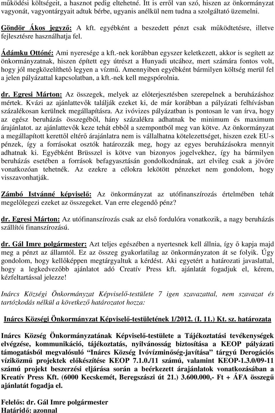 -nek korábban egyszer keletkezett, akkor is segített az önkormányzatnak, hiszen épített egy útrészt a Hunyadi utcához, mert számára fontos volt, hogy jól megközelíthető legyen a vízmű.