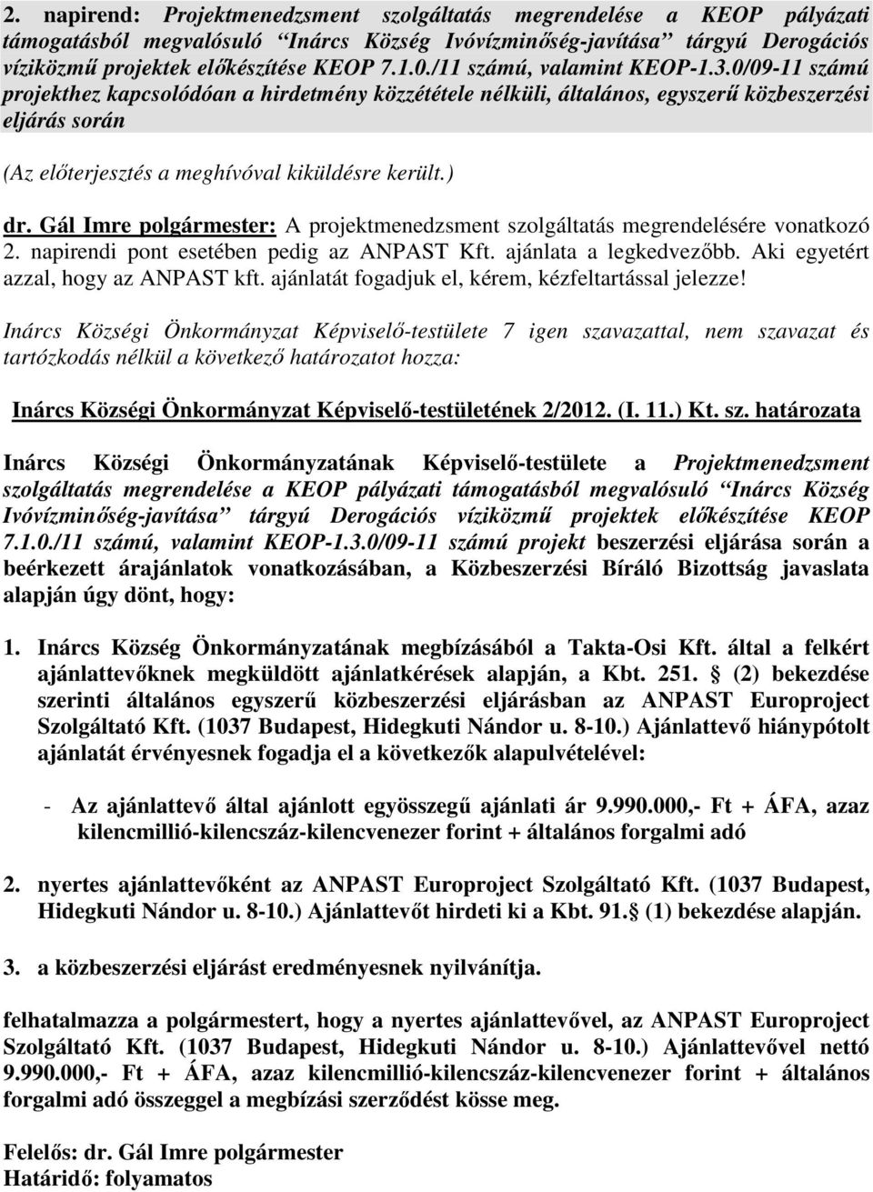 ) dr. Gál Imre polgármester: A projektmenedzsment szolgáltatás megrendelésére vonatkozó 2. napirendi pont esetében pedig az ANPAST Kft. ajánlata a legkedvezőbb. Aki egyetért azzal, hogy az ANPAST kft.