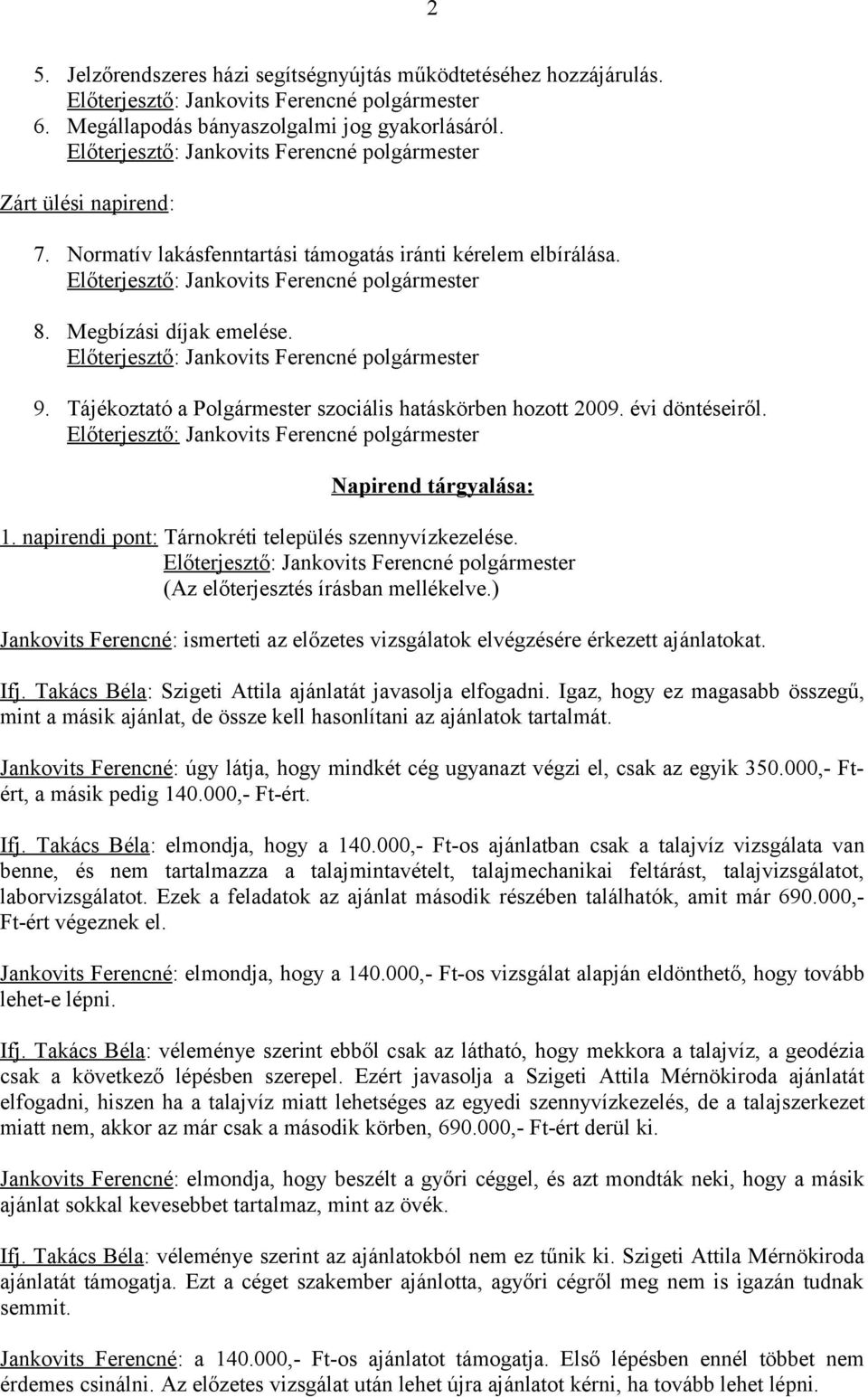 napirendi pont: Tárnokréti település szennyvízkezelése. Jankovits Ferencné: ismerteti az előzetes vizsgálatok elvégzésére érkezett ajánlatokat. Ifj.