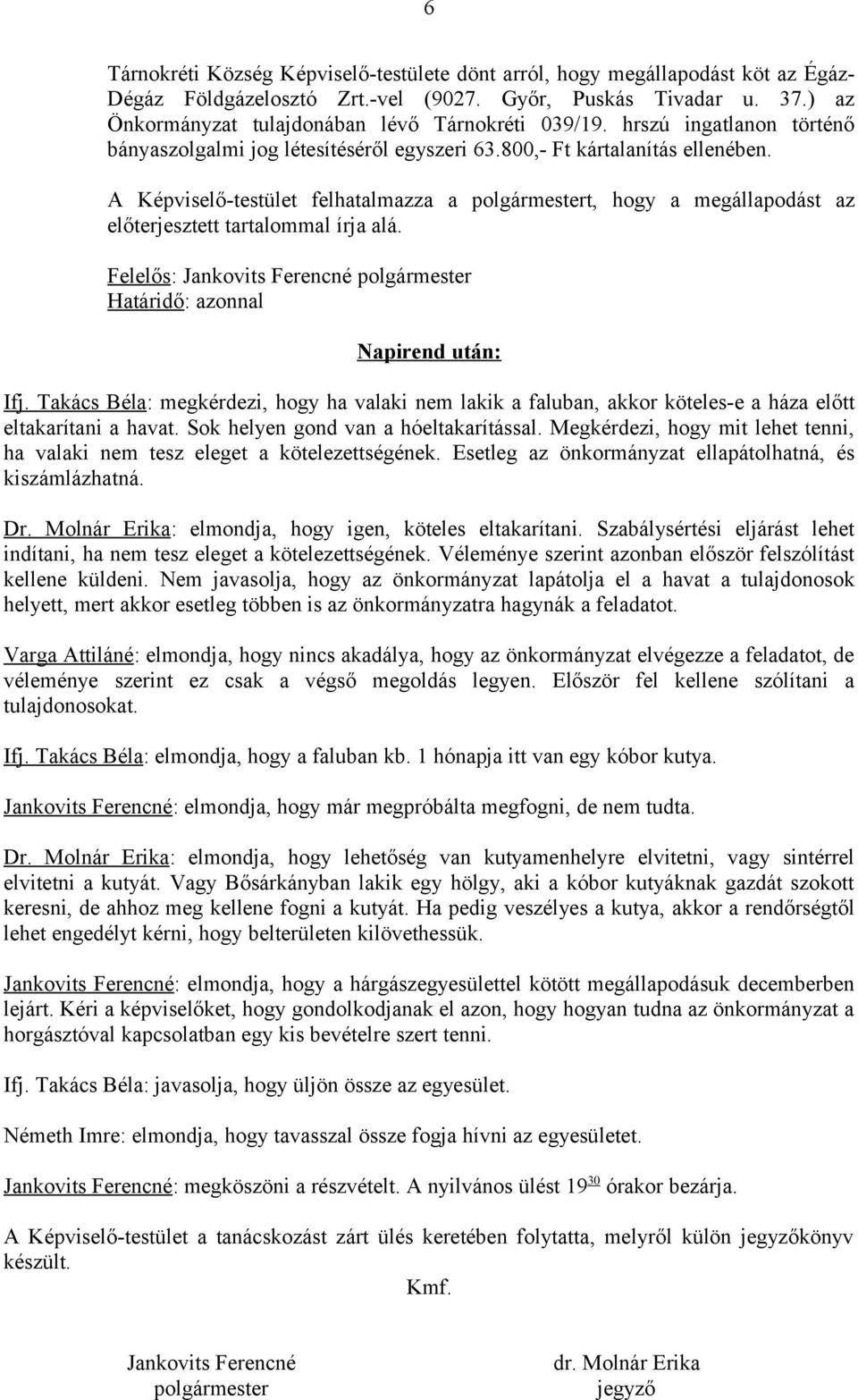 A Képviselő-testület felhatalmazza a polgármestert, hogy a megállapodást az előterjesztett tartalommal írja alá. Napirend után: Ifj.