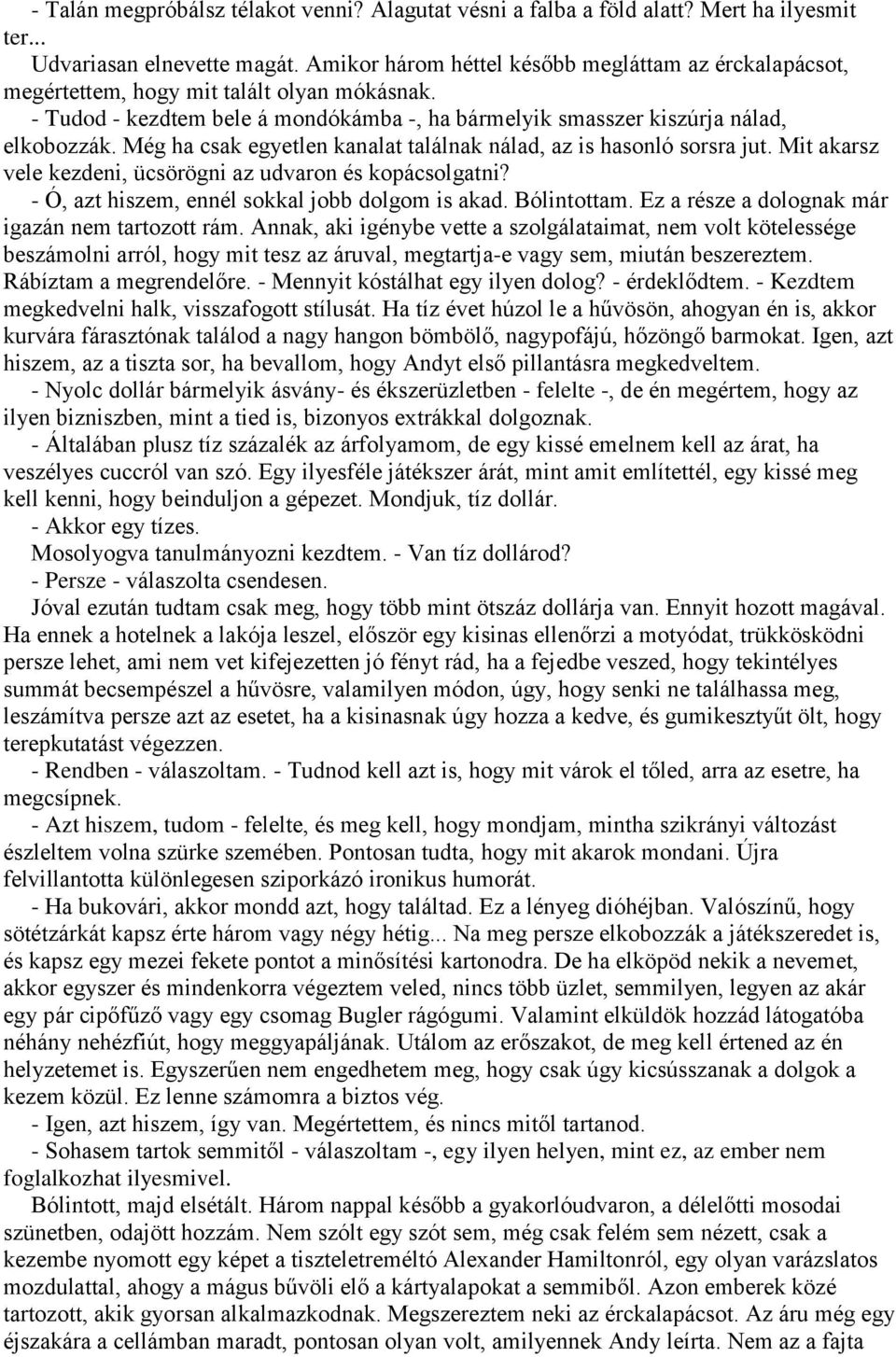 Még ha csak egyetlen kanalat találnak nálad, az is hasonló sorsra jut. Mit akarsz vele kezdeni, ücsörögni az udvaron és kopácsolgatni? - Ó, azt hiszem, ennél sokkal jobb dolgom is akad. Bólintottam.