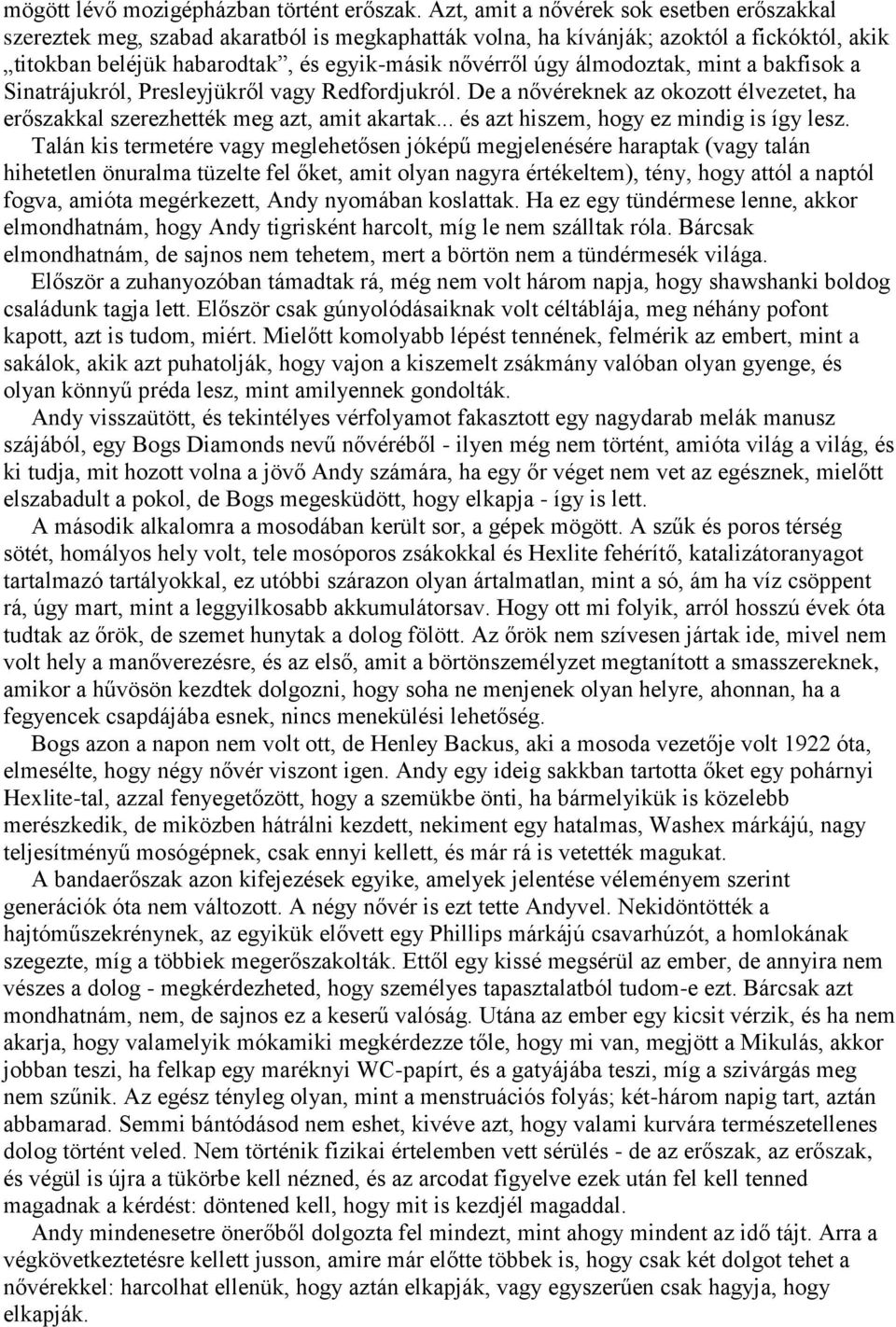 álmodoztak, mint a bakfisok a Sinatrájukról, Presleyjükről vagy Redfordjukról. De a nővéreknek az okozott élvezetet, ha erőszakkal szerezhették meg azt, amit akartak.