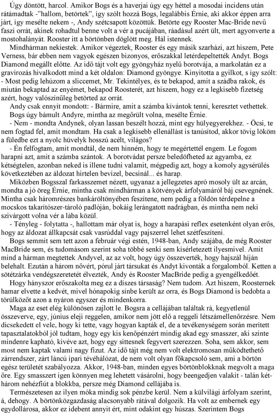 szétcsapott közöttük. Betörte egy Rooster Mac-Bride nevű faszi orrát, akinek rohadtul benne volt a vér a pucájában, ráadásul azért ült, mert agyonverte a mostohalányát.