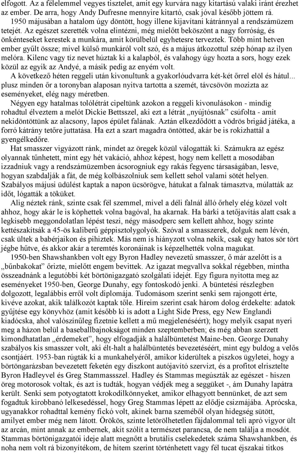 Az egészet szerették volna elintézni, még mielőtt beköszönt a nagy forróság, és önkénteseket kerestek a munkára, amit körülbelül egyhetesre terveztek.