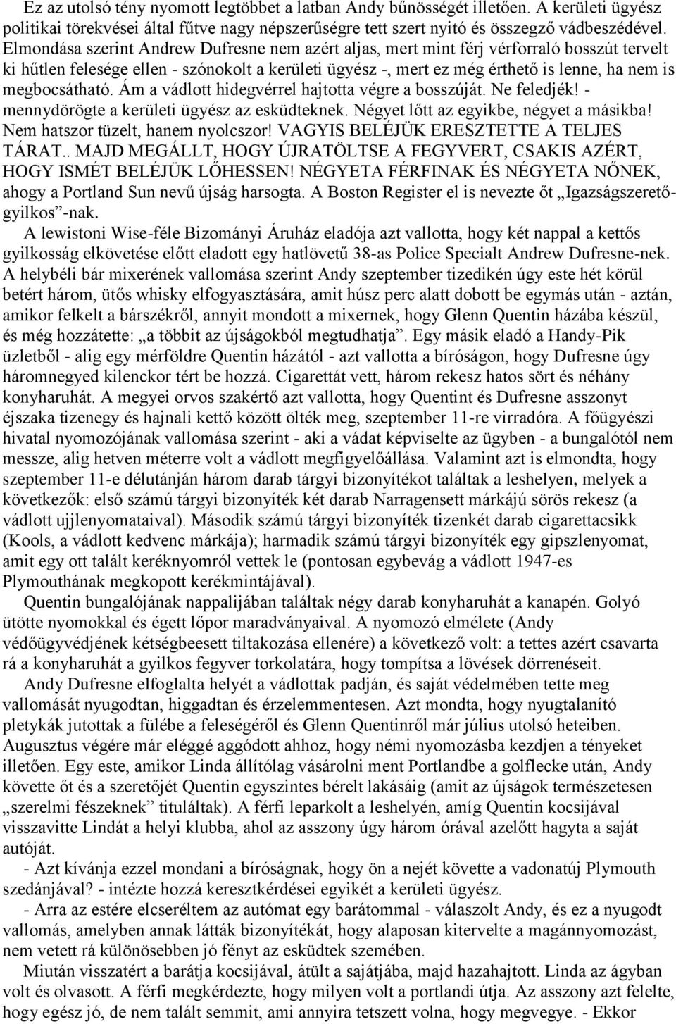 megbocsátható. Ám a vádlott hidegvérrel hajtotta végre a bosszúját. Ne feledjék! - mennydörögte a kerületi ügyész az esküdteknek. Négyet lőtt az egyikbe, négyet a másikba!