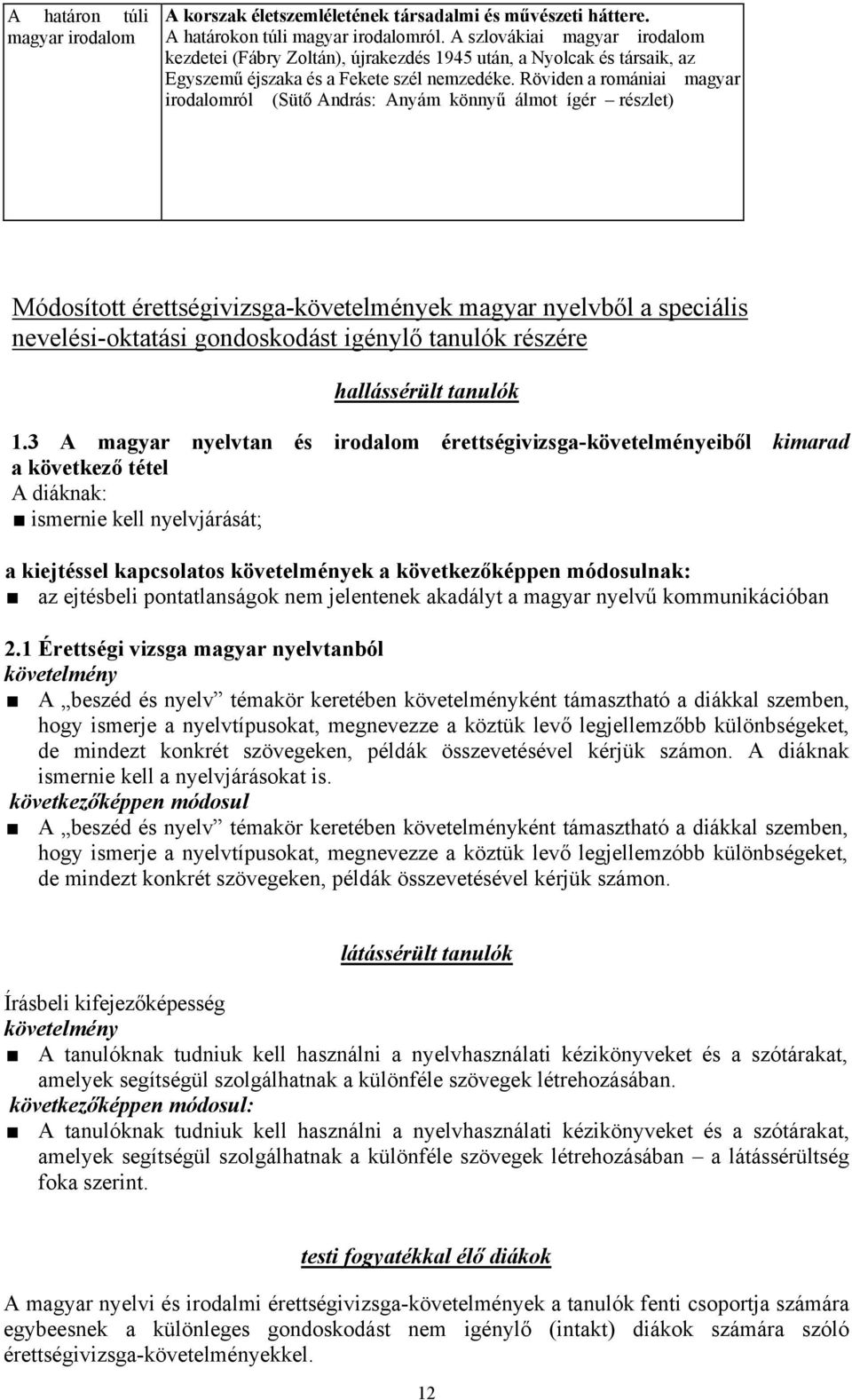 Röviden a romániai magyar irodalomról (Sütő András: Anyám könnyű álmot ígér részlet) Módosított érettségivizsga-követelmények magyar nyelvből a speciális nevelési-oktatási gondoskodást igénylő