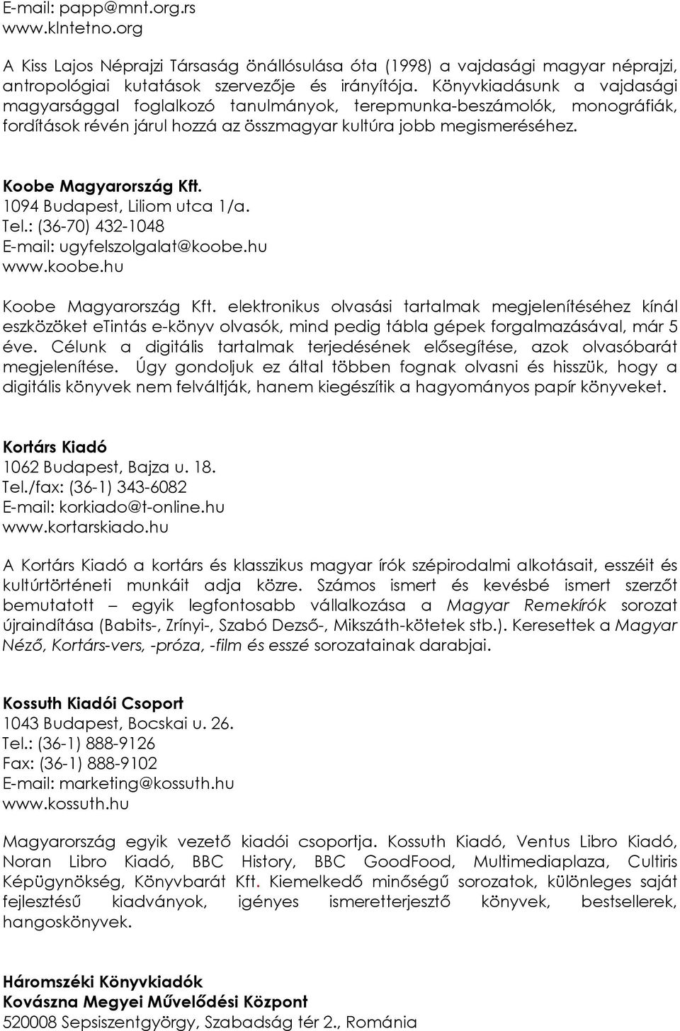 1094 Budapest, Liliom utca 1/a. Tel.: (36-70) 432-1048 E-mail: ugyfelszolgalat@koobe.hu www.koobe.hu Koobe Magyarország Kft.