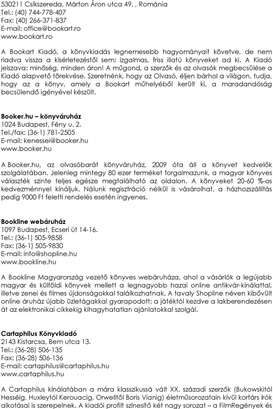 A Kiadó jelszava: minőség, minden áron! A műgond, a szerzők és az olvasók megbecsülése a Kiadó alapvető törekvése.