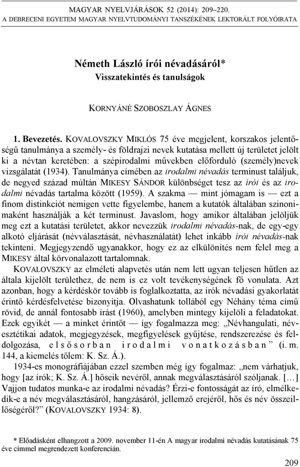 KOVALOVSZKY MIKLÓS 75 éve megjelent, korszakos jelentőségű tanulmánya a személy- és földrajzi nevek kutatása mellett új területet jelölt ki a névtan keretében: a szépirodalmi művekben előforduló