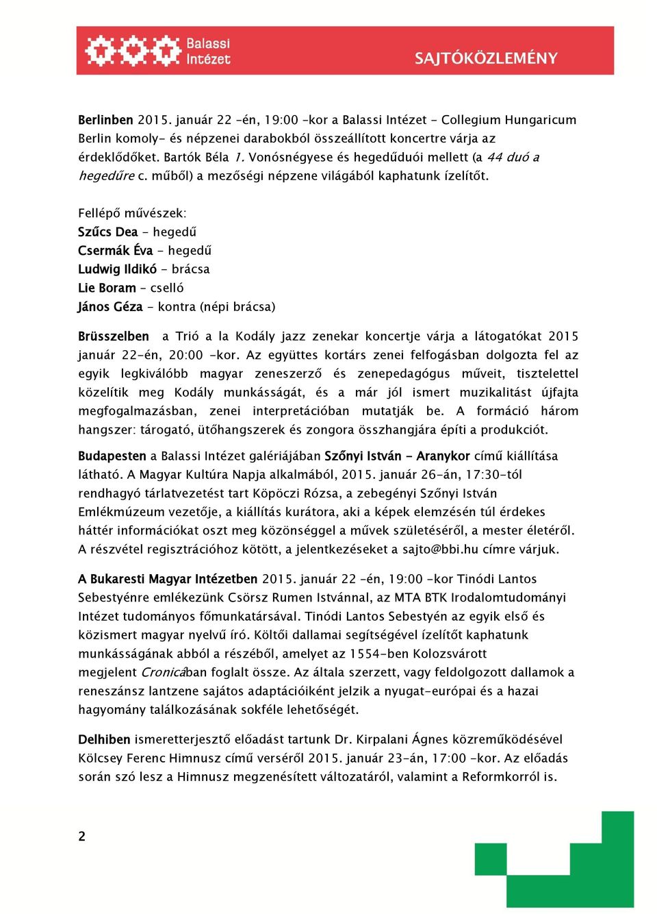 Fellépő művészek: Szűcs Dea - hegedű Csermák Éva - hegedű Ludwig Ildikó - brácsa Lie Boram cselló János Géza - kontra (népi brácsa) Brüsszelben a Trió a la Kodály jazz zenekar koncertje várja a
