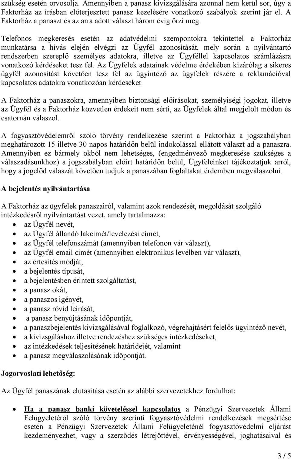 Telefonos megkeresés esetén az adatvédelmi szempontokra tekintettel a Faktorház munkatársa a hívás elején elvégzi az Ügyfél azonosítását, mely során a nyilvántartó rendszerben szereplő személyes