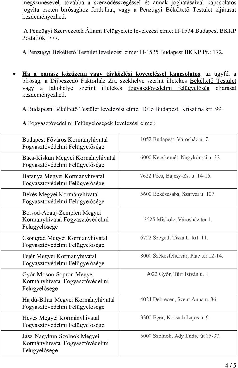 Ha a panasz közüzemi vagy távközlési követeléssel kapcsolatos, az ügyfél a bíróság, a Díjbeszedő Faktorház Zrt.