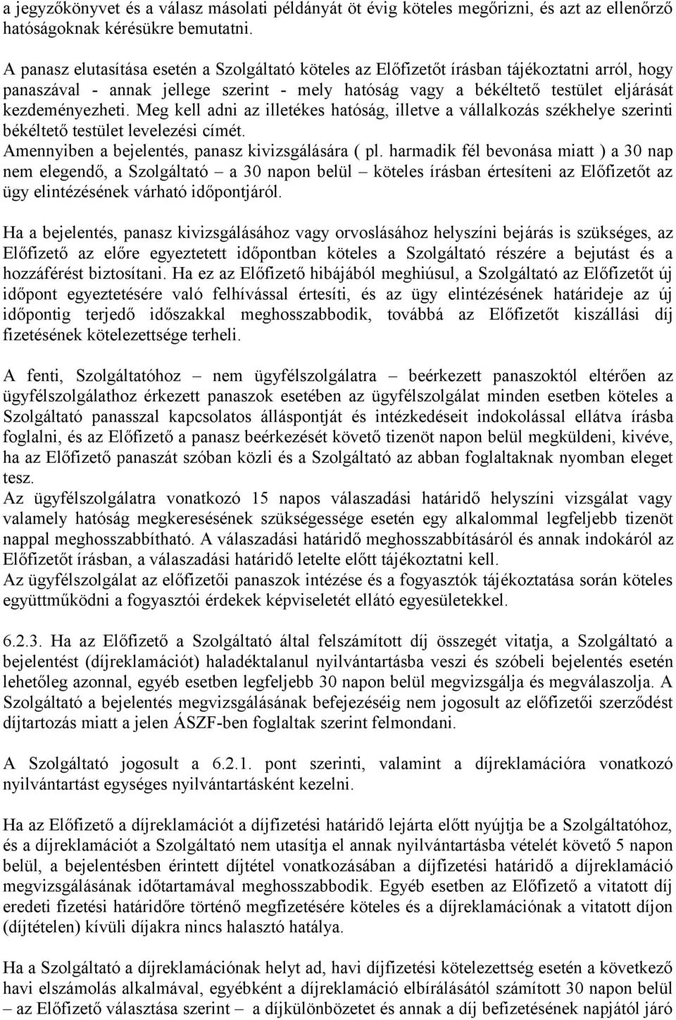 Meg kell adni az illetékes hatóság, illetve a vállalkozás székhelye szerinti békéltető testület levelezési címét. Amennyiben a bejelentés, panasz kivizsgálására ( pl.