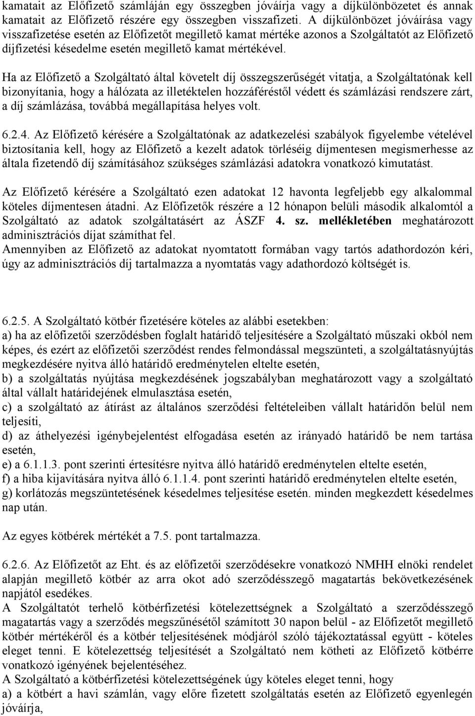 Ha az Előfizető a Szolgáltató által követelt díj összegszerűségét vitatja, a Szolgáltatónak kell bizonyítania, hogy a hálózata az illetéktelen hozzáféréstől védett és számlázási rendszere zárt, a díj