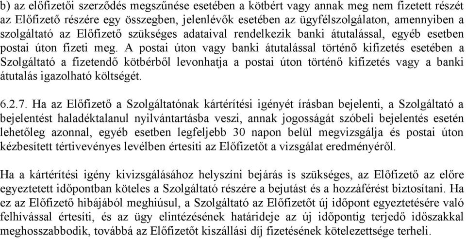 A postai úton vagy banki átutalással történő kifizetés esetében a Szolgáltató a fizetendő kötbérből levonhatja a postai úton történő kifizetés vagy a banki átutalás igazolható költségét. 6.2.7.