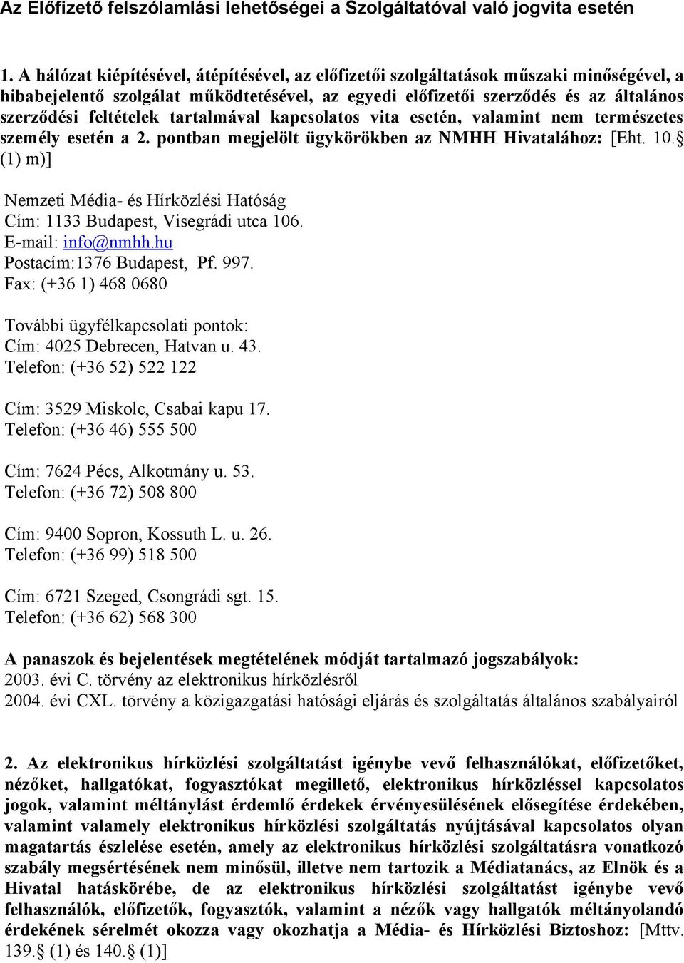 tartalmával kapcsolatos vita esetén, valamint nem természetes személy esetén a 2. pontban megjelölt ügykörökben az NMHH Hivatalához: [Eht. 10.