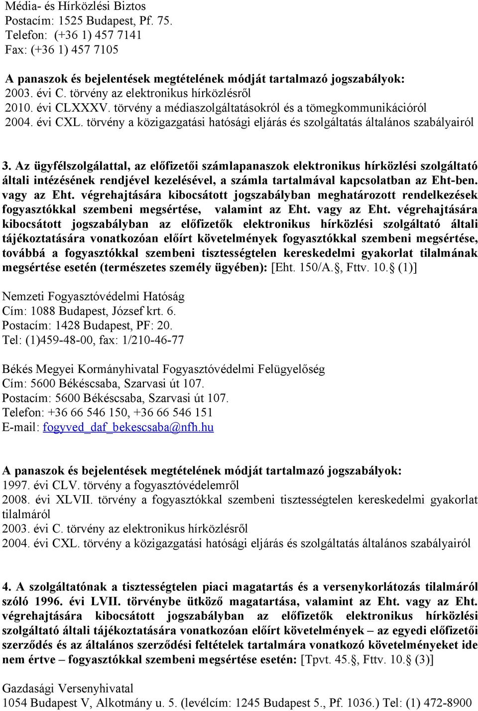 Az ügyfélszolgálattal, az előfizetői számlapanaszok elektronikus hírközlési szolgáltató általi intézésének rendjével kezelésével, a számla tartalmával kapcsolatban az Eht-ben. vagy az Eht.