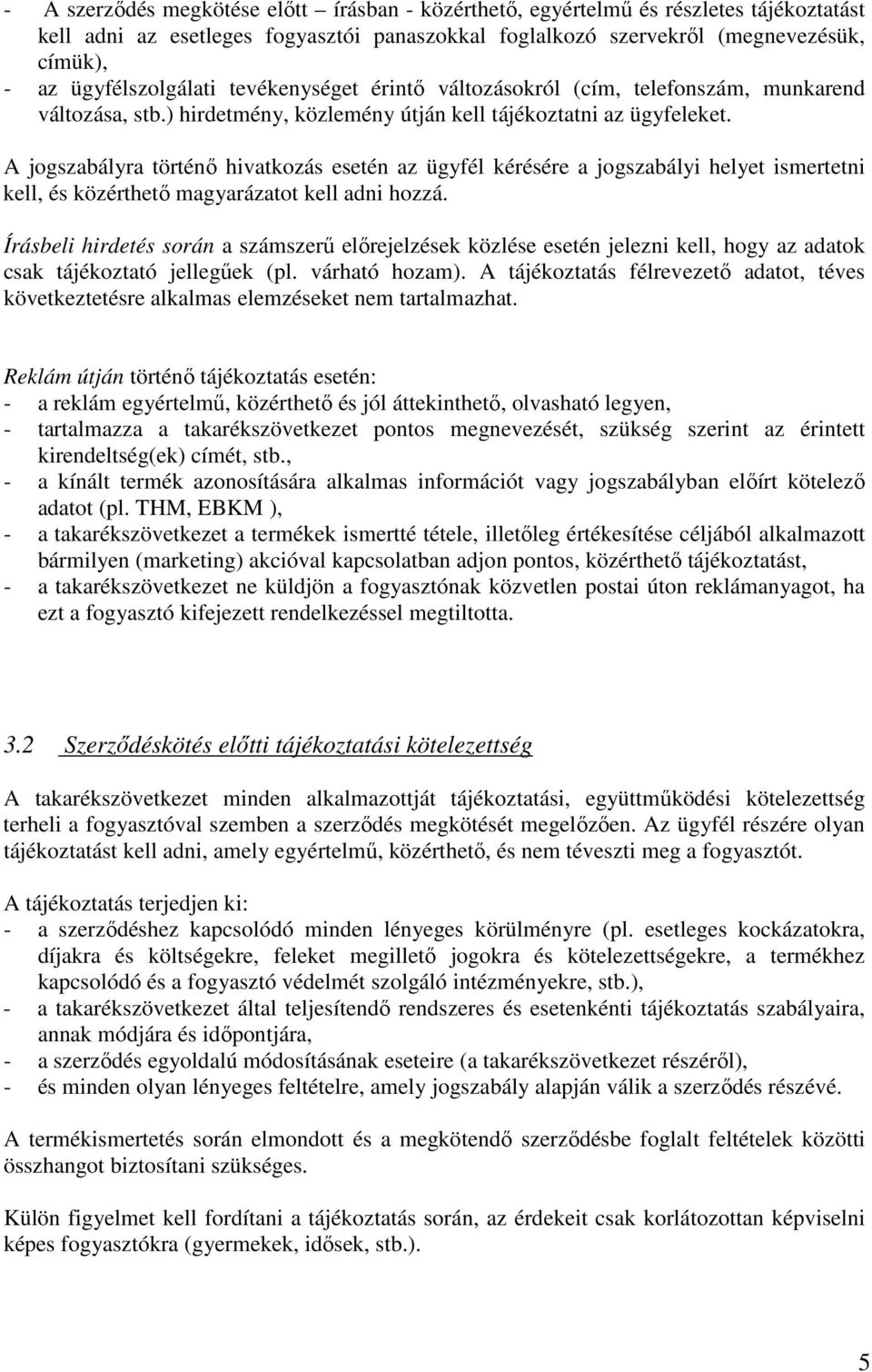 A jogszabályra történı hivatkozás esetén az ügyfél kérésére a jogszabályi helyet ismertetni kell, és közérthetı magyarázatot kell adni hozzá.