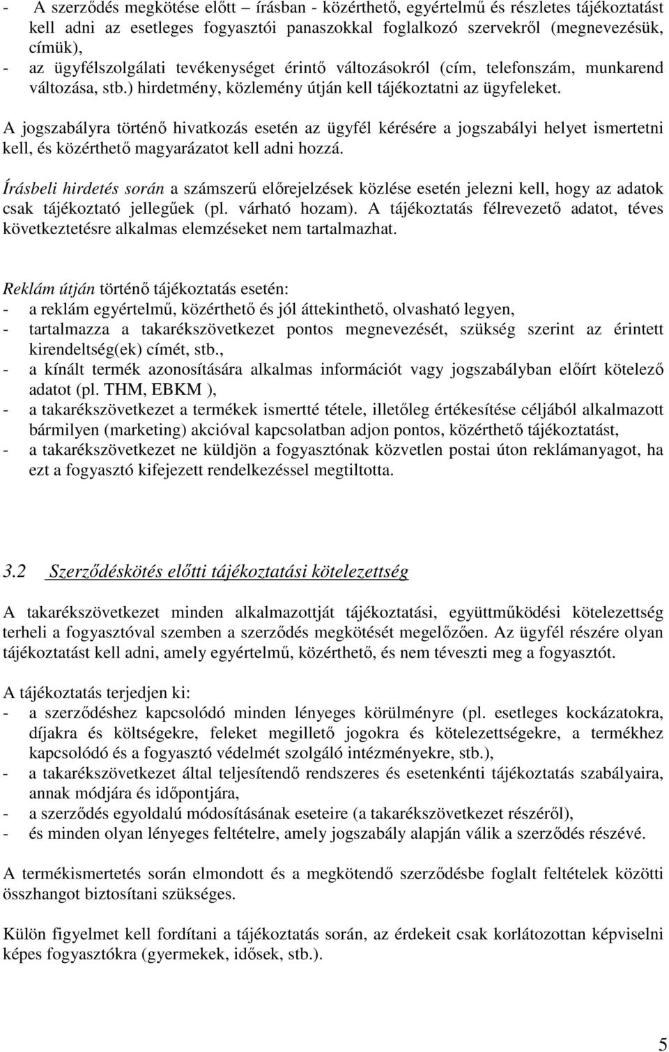 A jogszabályra történı hivatkozás esetén az ügyfél kérésére a jogszabályi helyet ismertetni kell, és közérthetı magyarázatot kell adni hozzá.