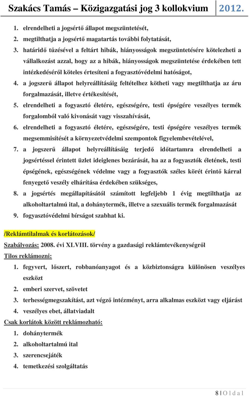 fogyasztóvédelmi hatóságot, 4. a jogszerű állapot helyreállításáig feltételhez kötheti vagy megtilthatja az áru forgalmazását, illetve értékesítését, 5.