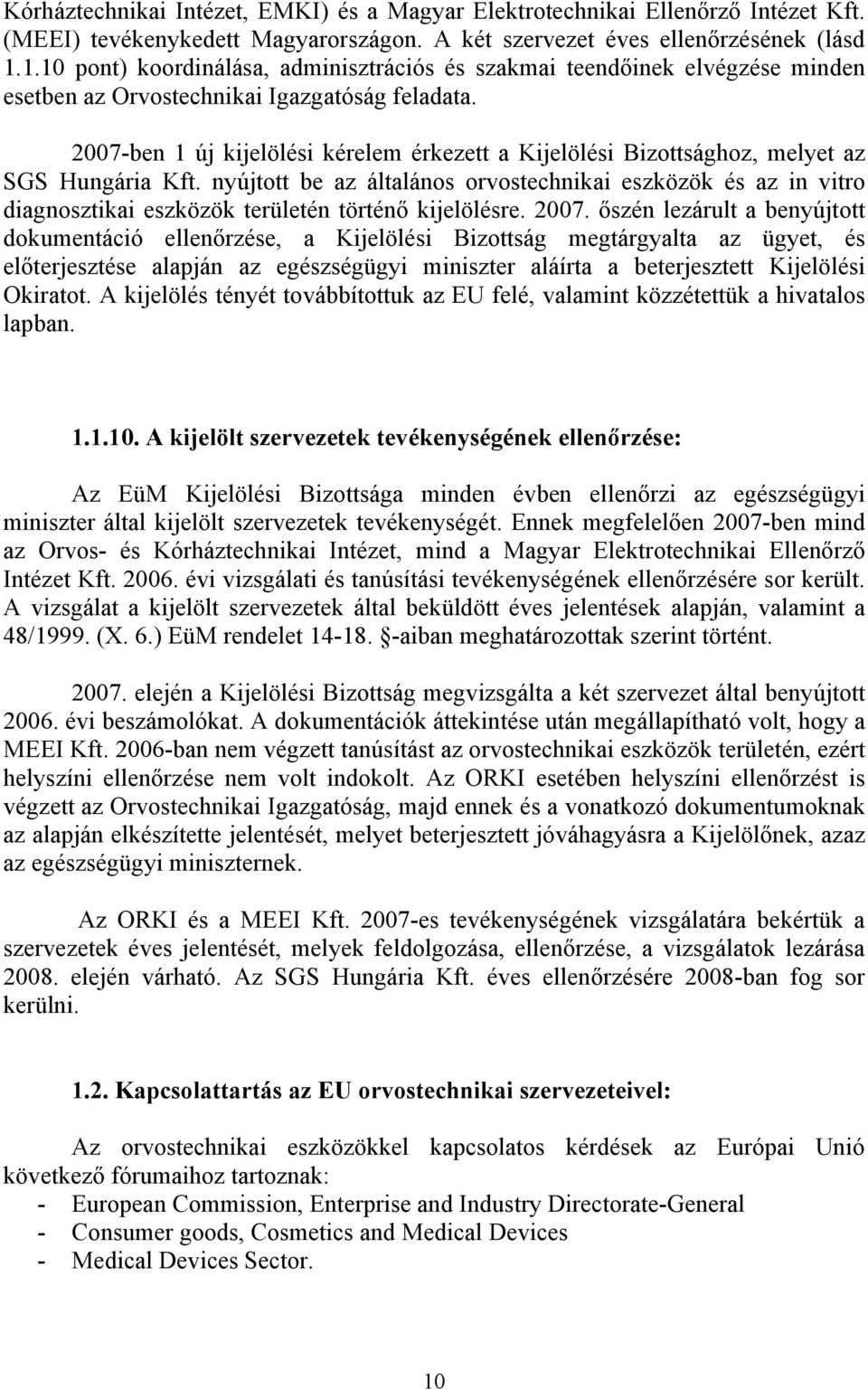2007-ben 1 új kijelölési kérelem érkezett a Kijelölési Bizottsághoz, melyet az SGS Hungária Kft.