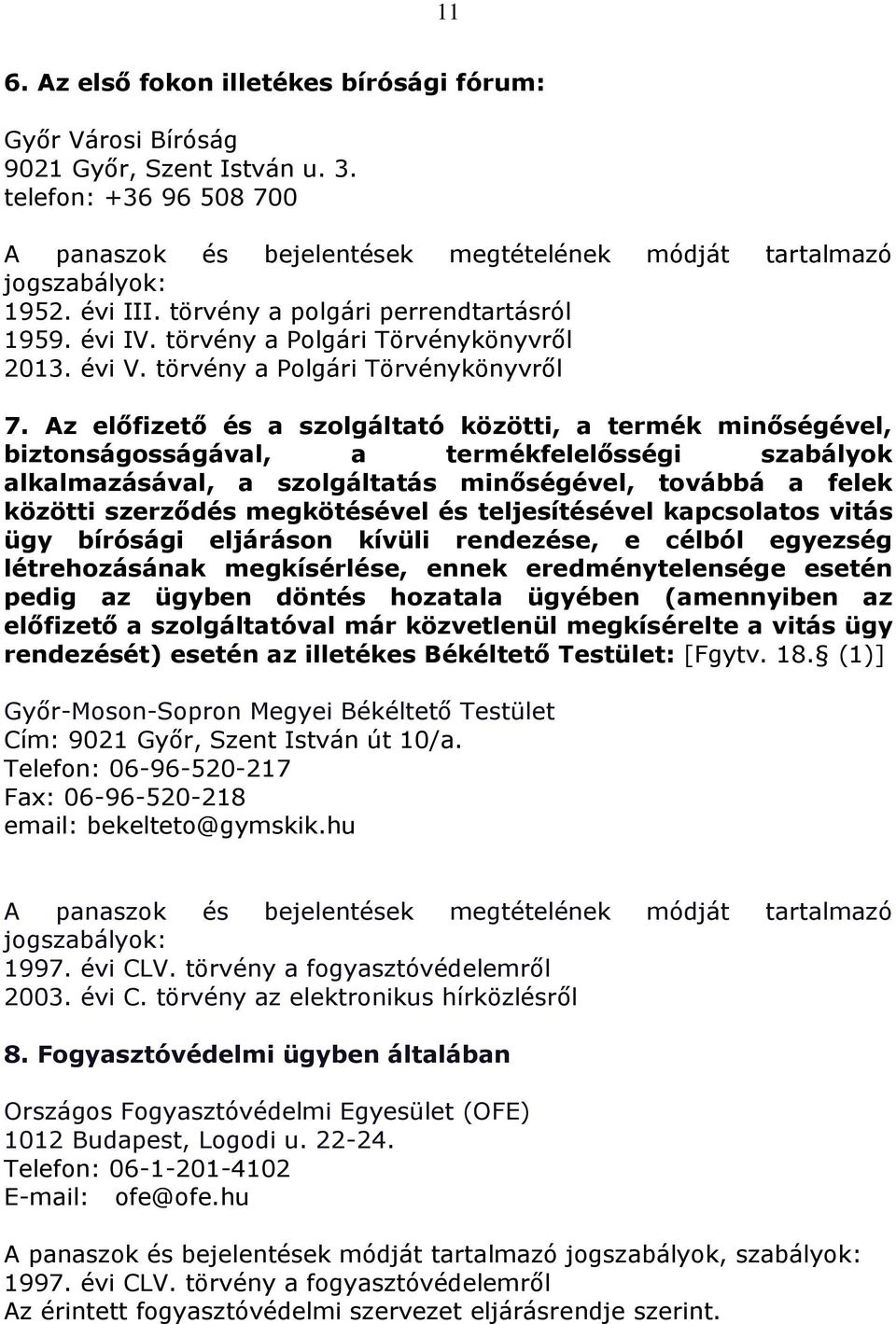 Az előfizető és a szolgáltató közötti, a termék minőségével, biztonságosságával, a termékfelelősségi szabályok alkalmazásával, a szolgáltatás minőségével, továbbá a felek közötti szerződés