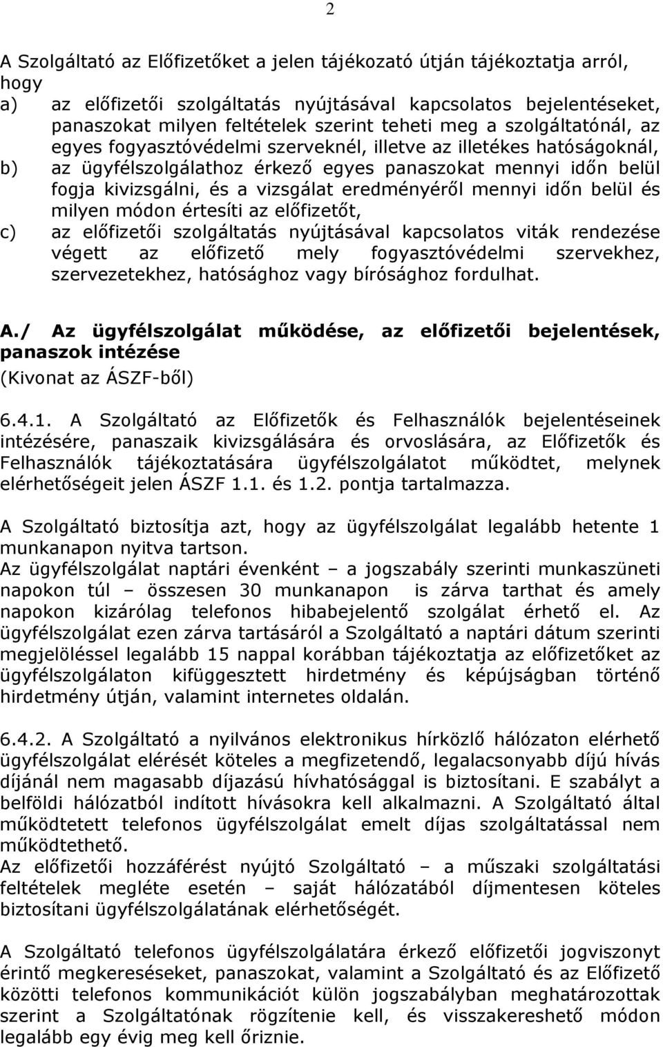 eredményéről mennyi időn belül és milyen módon értesíti az előfizetőt, c) az előfizetői szolgáltatás nyújtásával kapcsolatos viták rendezése végett az előfizető mely fogyasztóvédelmi szervekhez,