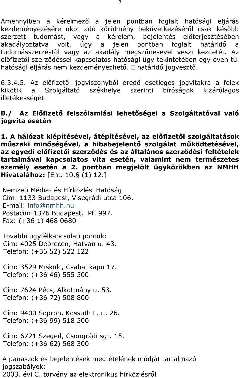 Az előfizetői szerződéssel kapcsolatos hatósági ügy tekintetében egy éven túl hatósági eljárás nem kezdeményezhető. E határidő jogvesztő. 6.3.4.5.