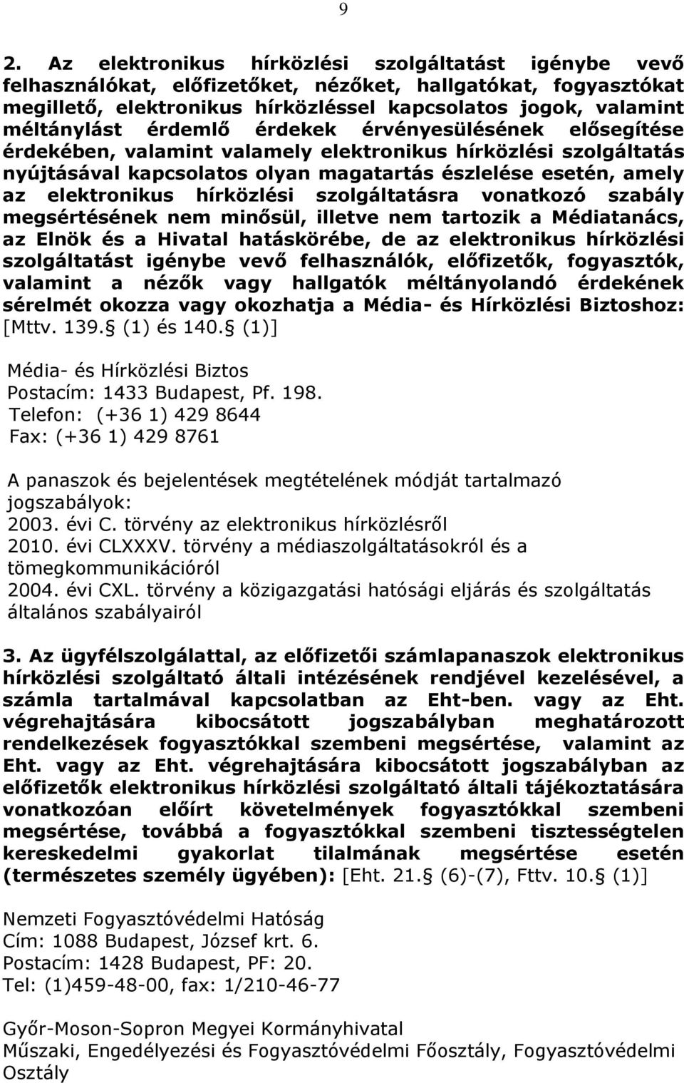 elektronikus hírközlési szolgáltatásra vonatkozó szabály megsértésének nem minősül, illetve nem tartozik a Médiatanács, az Elnök és a Hivatal hatáskörébe, de az elektronikus hírközlési szolgáltatást