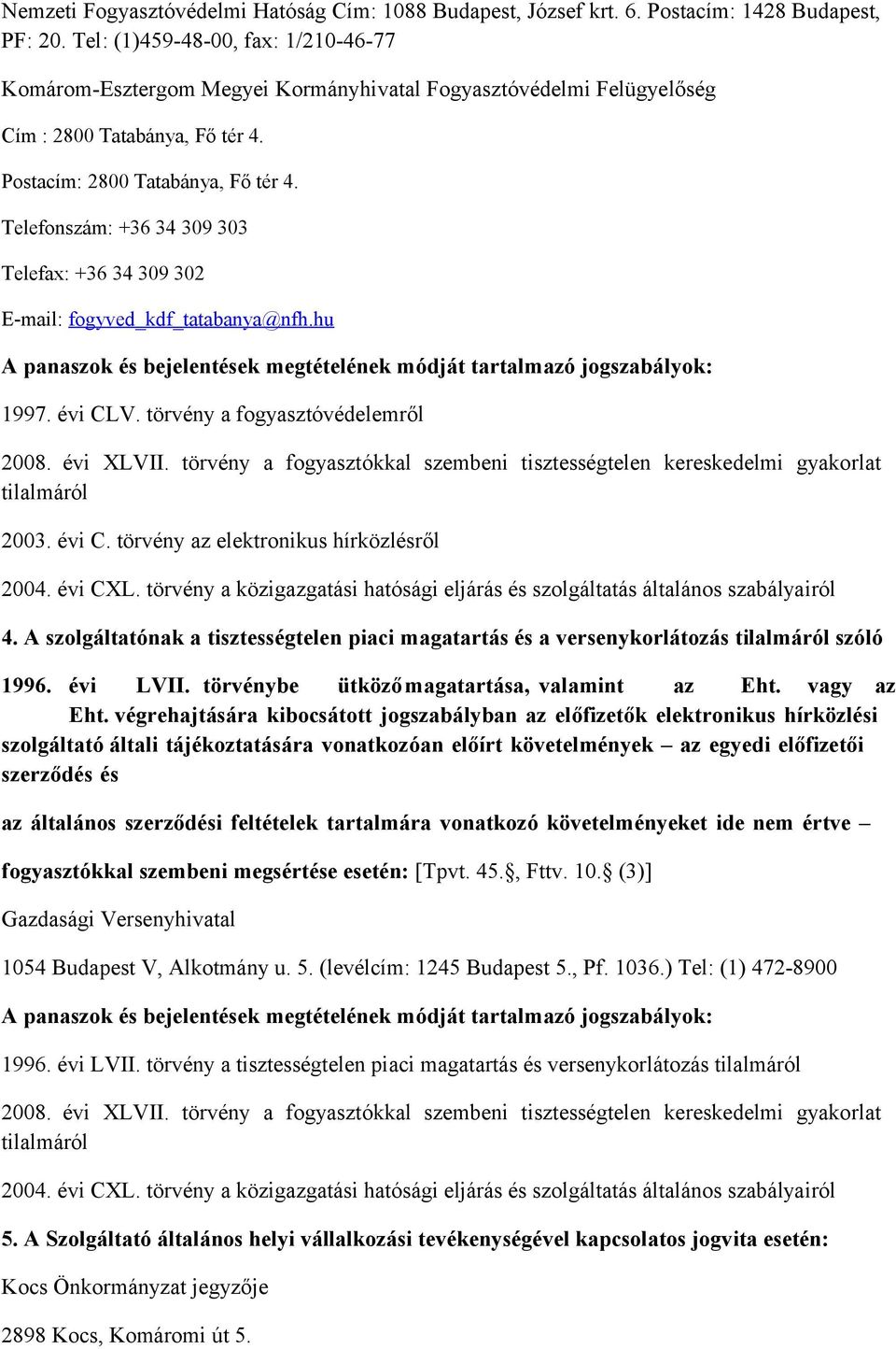 Telefonszám: +36 34 309 303 Telefax: +36 34 309 302 E-mail: fogyved_kdf_tatabanya@nfh.hu A panaszok és bejelentések megtételének módját tartalmazó jogszabályok: 1997. évi CLV.