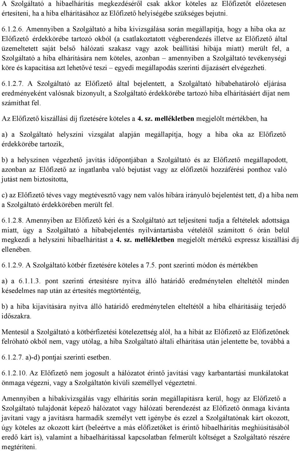 Amennyiben a Szolgáltató a hiba kivizsgálása során megállapítja, hogy a hiba oka az Előfizető érdekkörébe tartozó okból (a csatlakoztatott végberendezés illetve az Előfizető által üzemeltetett saját