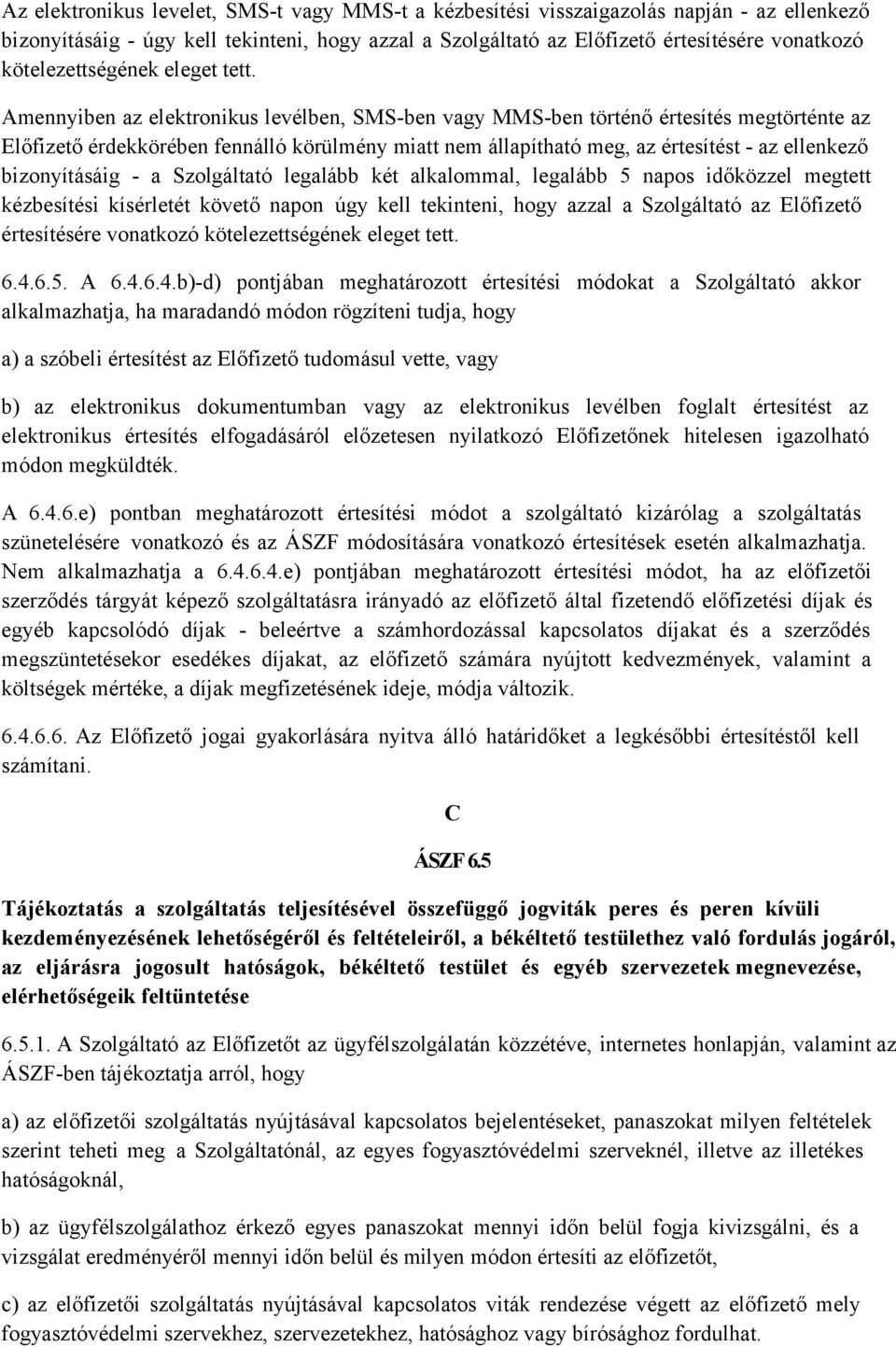 Amennyiben az elektronikus levélben, SMS-ben vagy MMS-ben történő értesítés megtörténte az Előfizető érdekkörében fennálló körülmény miatt nem állapítható meg, az értesítést - az ellenkező