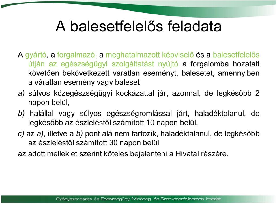 de legkésőbb 2 napon belül, b) halállal vagy súlyos egészségromlással járt, haladéktalanul, de legkésőbb az észleléstől számított 10 napon belül, c) az a),