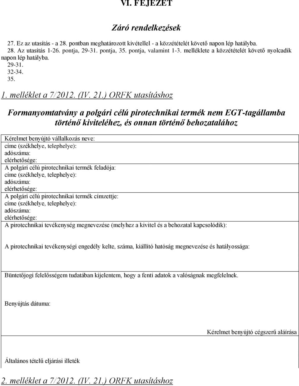 ) ORFK utasításhoz Formanyomtatvány a polgári célú pirotechnikai termék nem EGT-tagállamba történő kiviteléhez, és onnan történő behozatalához Kérelmet benyújtó vállalkozás neve: A polgári célú