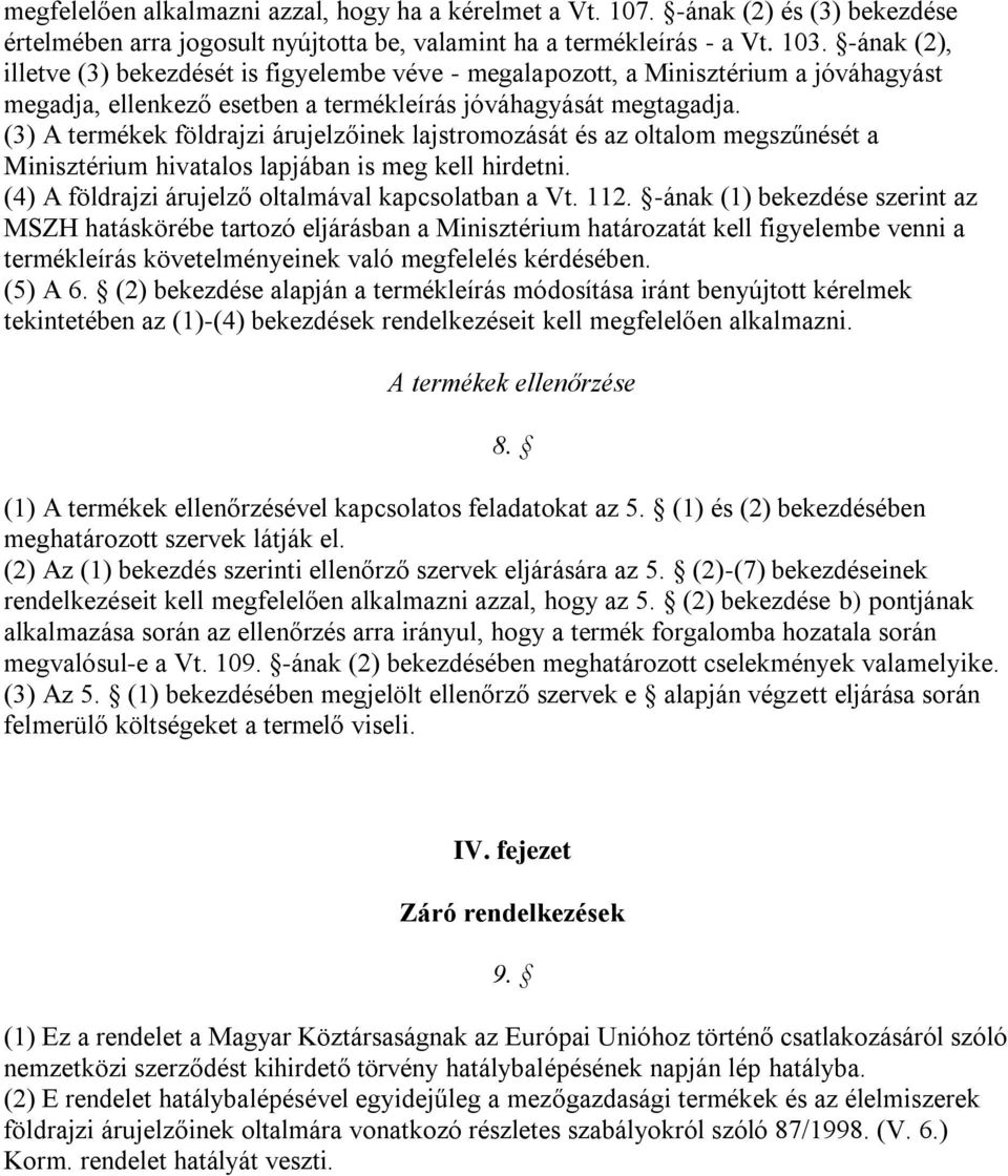 (3) A termékek földrajzi árujelzőinek lajstromozását és az oltalom megszűnését a Minisztérium hivatalos lapjában is meg kell hirdetni. (4) A földrajzi árujelző oltalmával kapcsolatban a Vt. 112.