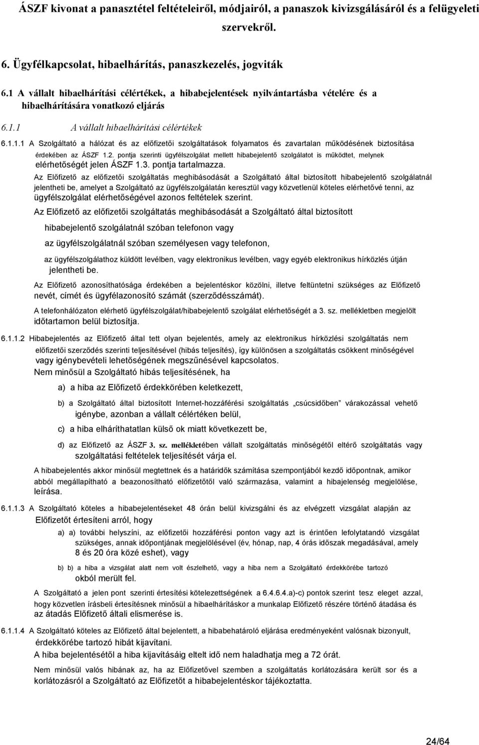 2. pontja szerinti ügyfélszolgálat mellett hibabejelentő szolgálatot is működtet, melynek elérhetőségét jelen ÁSZF 1.3. pontja tartalmazza.