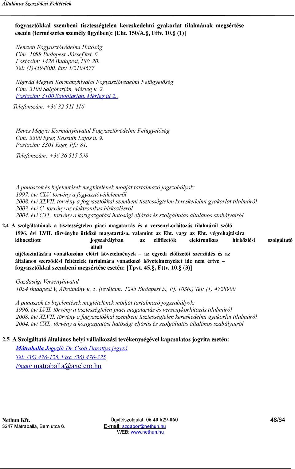 Tel: (1)4594800, fax: 1/2104677 Nógrád Megyei Kormányhivatal Fogyasztóvédelmi Felügyelőség Cím: 3100 Salgótarján, Mérleg u. 2. Postacím: 3100 Salgótarján, Mérleg út 2.