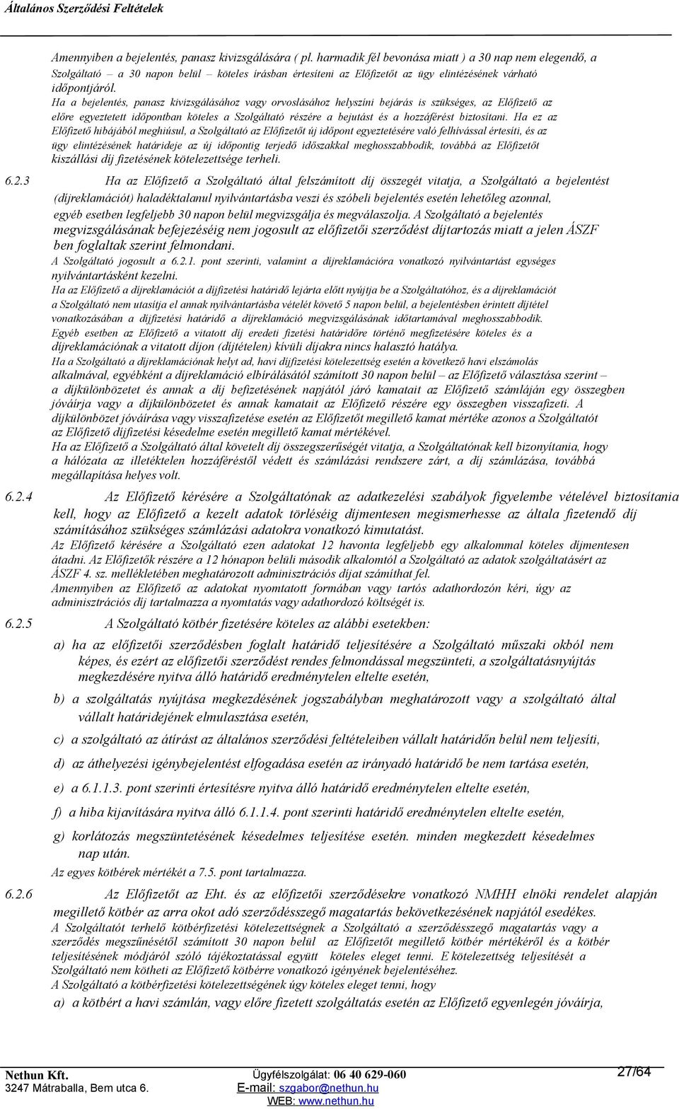 Ha a bejelentés, panasz kivizsgálásához vagy orvoslásához helyszíni bejárás is szükséges, az Előfizető az előre egyeztetett időpontban köteles a Szolgáltató részére a bejutást és a hozzáférést