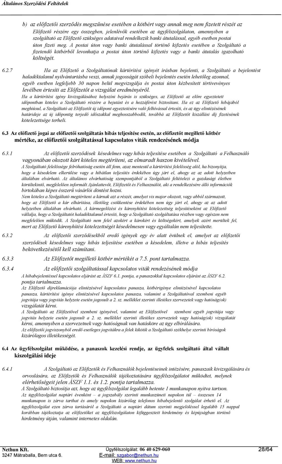 A postai úton vagy banki átutalással történő kifizetés esetében a Szolgáltató a fizetendő kötbérből levonhatja a postai úton történő kifizetés vagy a banki átutalás igazolható költségét. 6.2.