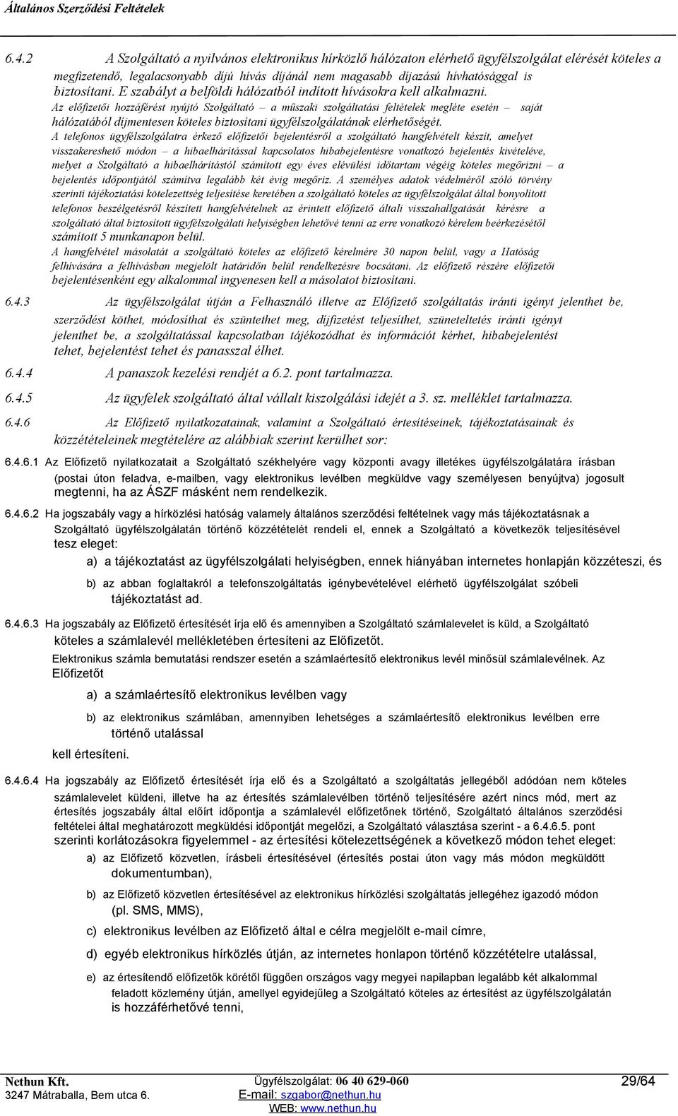 Az előfizetői hozzáférést nyújtó Szolgáltató a műszaki szolgáltatási feltételek megléte esetén saját hálózatából díjmentesen köteles biztosítani ügyfélszolgálatának elérhetőségét.