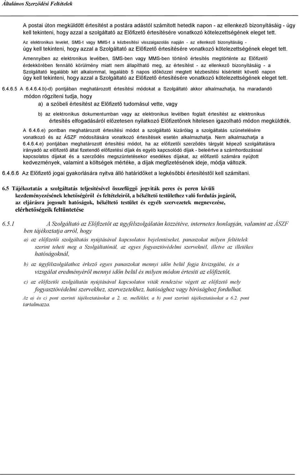 Az elektronikus levelet, SMS-t vagy MMS-t a kézbesítési visszaigazolás napján - az ellenkező bizonyításáig - úgy kell tekinteni, hogy azzal a Szolgáltató az Előfizető értesítésére vonatkozó 