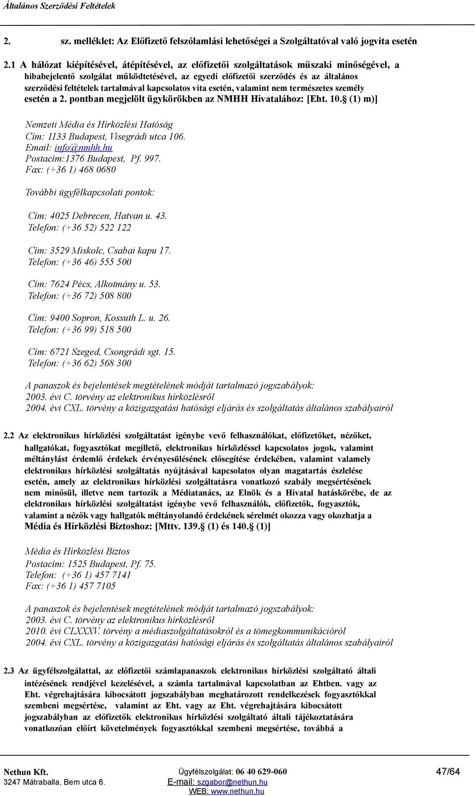 feltételek tartalmával kapcsolatos vita esetén, valamint nem természetes személy esetén a 2. pontban megjelölt ügykörökben az NMHH Hivatalához: [Eht. 10.