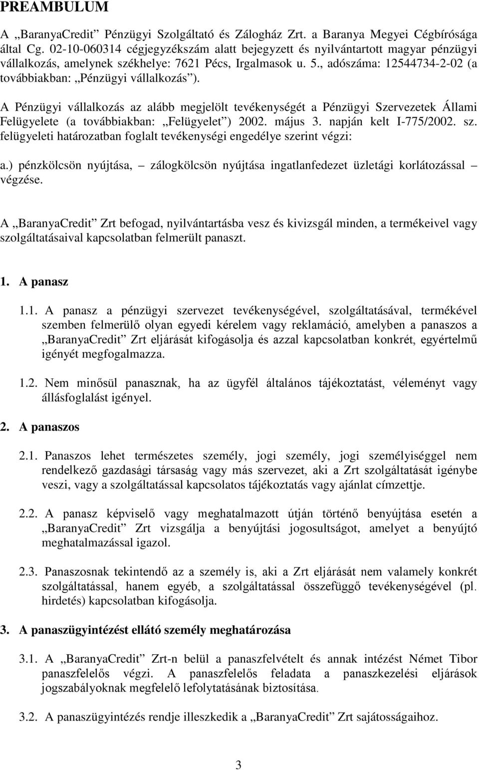 , adószáma: 12544734-2-02 (a továbbiakban: Pénzügyi vállalkozás ). A Pénzügyi vállalkozás az alább megjelölt tevékenységét a Pénzügyi Szervezetek Állami Felügyelete (a továbbiakban: Felügyelet ) 2002.