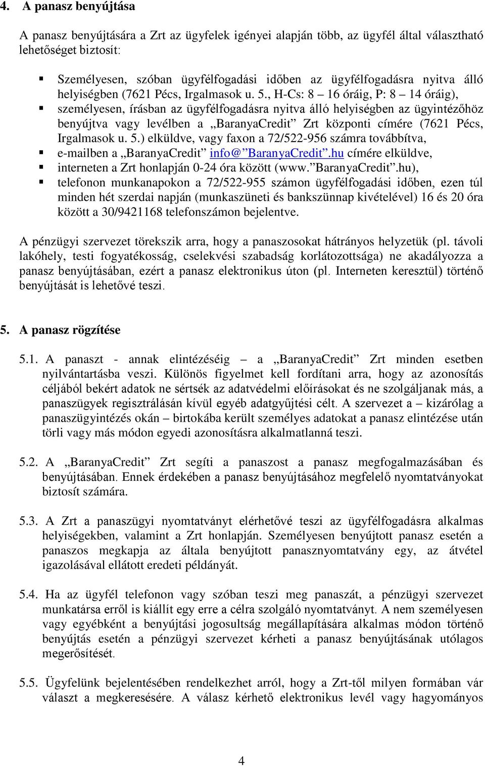 , H-Cs: 8 16 óráig, P: 8 14 óráig), személyesen, írásban az ügyfélfogadásra nyitva álló helyiségben az ügyintézőhöz benyújtva vagy levélben a BaranyaCredit Zrt központi címére (7621 Pécs, Irgalmasok