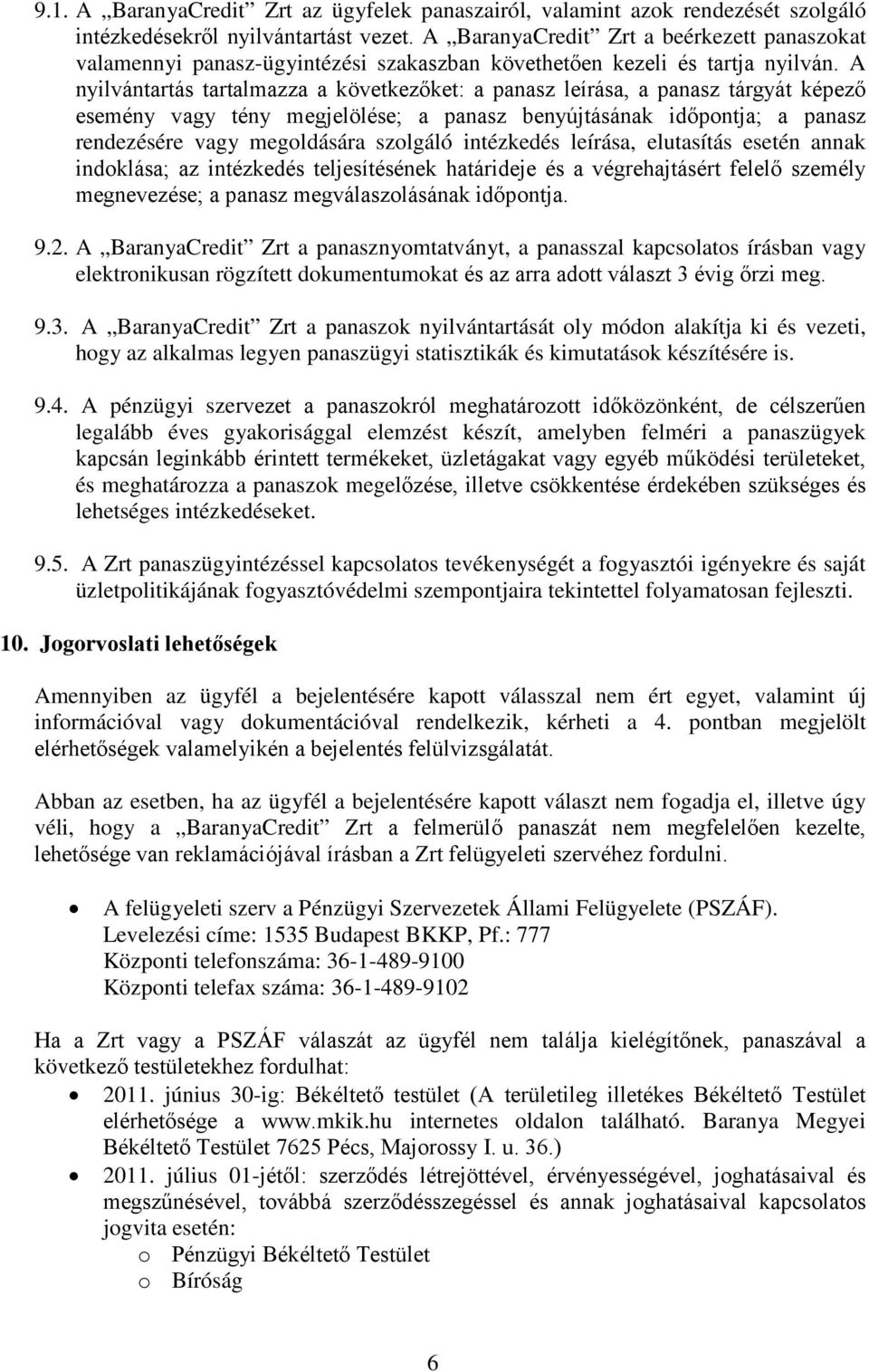 A nyilvántartás tartalmazza a következőket: a panasz leírása, a panasz tárgyát képező esemény vagy tény megjelölése; a panasz benyújtásának időpontja; a panasz rendezésére vagy megoldására szolgáló