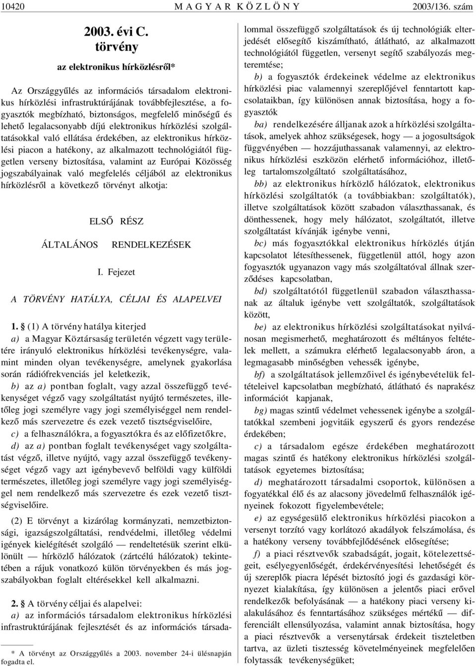 és lehetõ legalacsonyabb díjú elektronikus hírközlési szolgáltatásokkal való ellátása érdekében, az elektronikus hírközlési piacon a hatékony, az alkalmazott technológiától független verseny