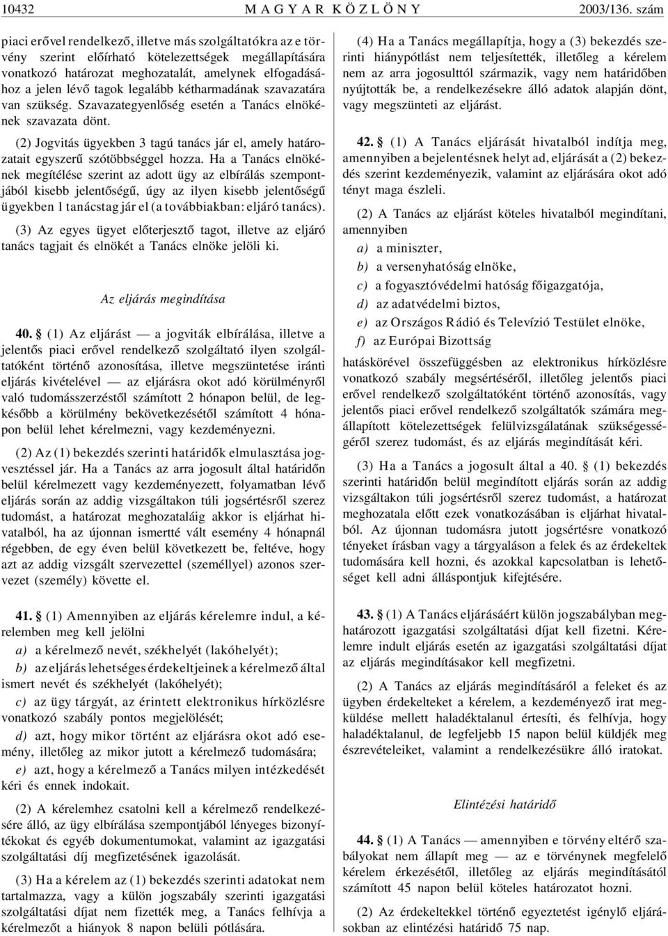 legalább kétharmadának szavazatára van szükség. Szavazategyenlõség esetén a Tanács elnökének szavazata dönt.