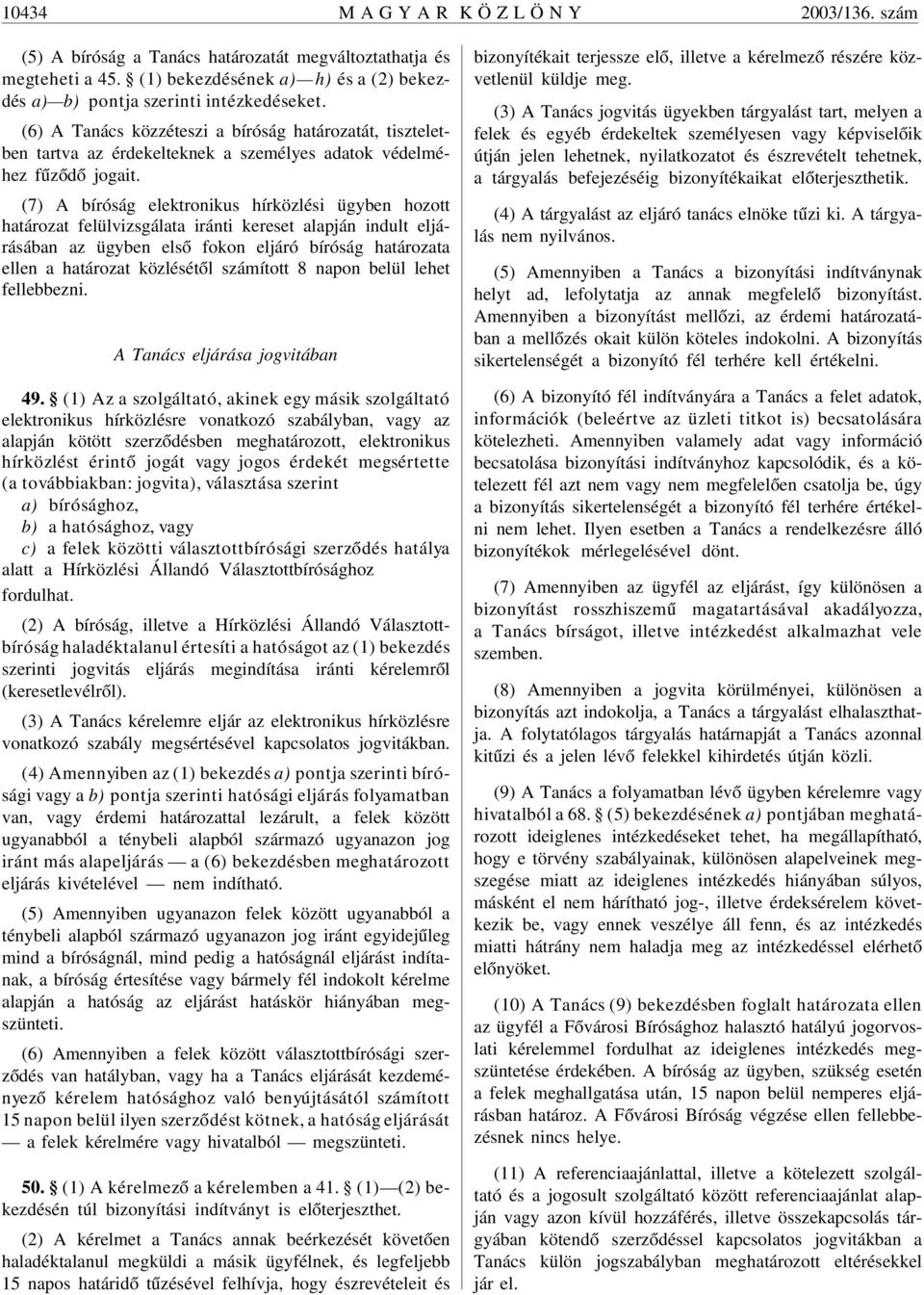 (7) A bíróság elektronikus hírközlési ügyben hozott határozat felülvizsgálata iránti kereset alapján indult eljárásában az ügyben elsõ fokon eljáró bíróság határozata ellen a határozat közlésétõl