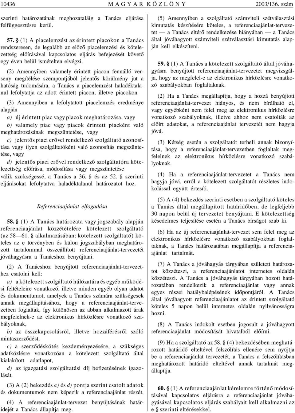 (2) Amennyiben valamely érintett piacon fennálló verseny megítélése szempontjából jelentõs körülmény jut a hatóság tudomására, a Tanács a piacelemzést haladéktalanul lefolytatja az adott érintett